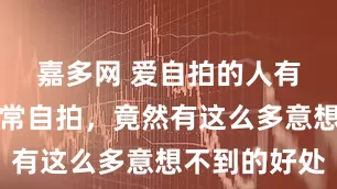 嘉多网 爱自拍的人有福了！经常自拍，竟然有这么多意想不到的好处